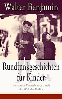Rundfunkgeschichten für Kinder: Benjamins Kasperle tobt durch die Welt des Radios - Walter  Benjamin - ebook