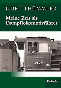Meine Zeit als Dampflokomotivführer - Kurt Thümmler - ebook