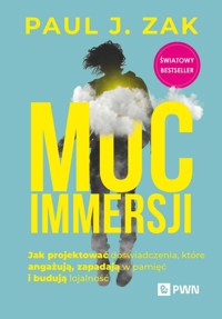 Moc immersji. Jak projektować doświadczenia, które angażują, zapadają w pamięć i budują lojalność - Paul J. Zak - książka
