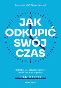 Jak odkupić swój czas. Odblokuj się, odzyskaj wolność i stwórz własne imperium - Dan Martell - audiobook + książka