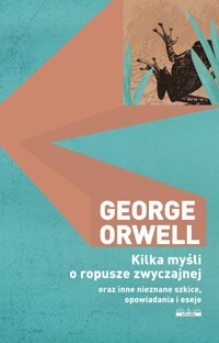 Kilka myśli o ropusze zwyczajnej oraz inne nieznane szkice, opowiadania i eseje - George Orwell - książka