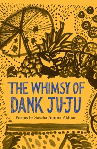 The Whimsy of Dank Ju-Ju - Sascha Aurora Akhtar - ebook