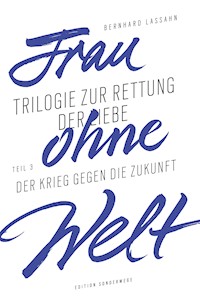 Frau ohne Welt. Teil 3: Der Krieg gegen die Zukunft - Bernhard Lassahn - ebook