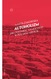 Autoholizm. Jak odstawić samochód w polskim mieście - Żakowska Marta - ebook
