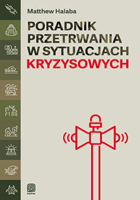 Poradnik przetrwania w sytuacjach kryzysowych - Matthew Halaba - książka