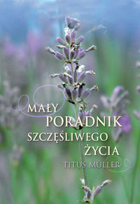 Mały poradnik szczęśliwego życia - Muller Titus - książka