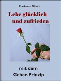 Lebe glücklich und zufrieden - mit dem Geber-Prinzip - Marianne Ditsch - ebook