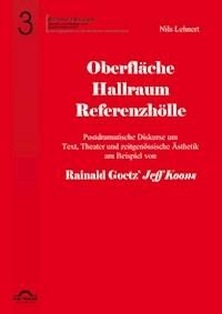 Oberfläche - Hallraum - Referenzhölle: Postdramatische Diskurse um Text, Theater und zeitgenössische Ästhetik am Beispiel von Rainald Goetz' "Jeff Koons". - Nils Lehnert - ebook