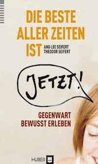 Die beste aller Zeiten ist jetzt! - Ang Lee Seifert - ebook