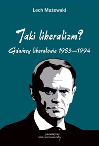 Jaki liberalizm? Gdańscy liberałowie 1983-1994 - Lech Mażewski - książka