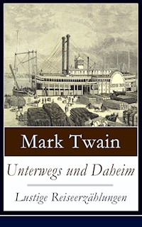 Unterwegs und Daheim - Lustige Reiseerzählungen - Mark Twain - ebook