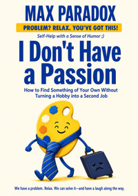 I Don't Have a Passion - How to Find Something of Your Own Without Turning a Hobby into a Second Job - Max Paradox - ebook