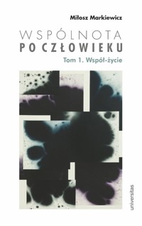 Wspólnota po Człowieku. Tom 1. Współ-życie - Miłosz Markiewicz - książka