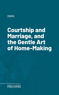 Courtship and Marriage, and the Gentle Art of Home-Making - Swan - ebook