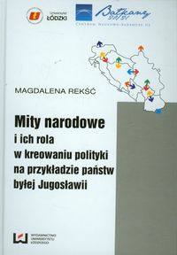 Mity narodowe i ich rola w kreowaniu polityki na przykładzie państw byłej Jugosławii - Magdalena Rekść - książka