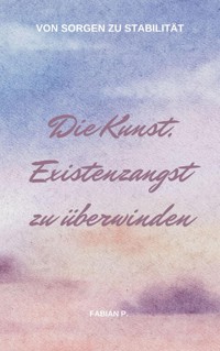 Die Kunst die Existenzangst zu überwinden - Fabian Pscherer - ebook