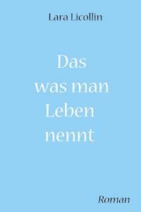 Das was man Leben nennt - Lara Licollin - ebook
