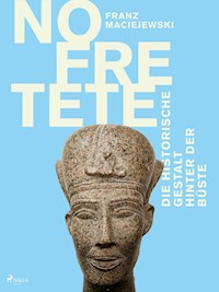 Nofretete: Die historische Gestalt hinter der Büste - Franz Maciejewski - ebook