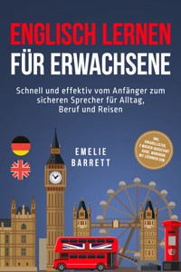 Englisch lernen für Erwachsene: Schnell und effektiv vom Anfänger zum sicheren Sprecher für Alltag, Beruf und Reisen - inkl. Vokabellisten, 2 Wochen Quickstart Guide, Workbook mit Lösungen uvm. - Emelie Barrett - ebook