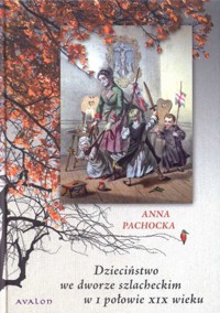 Dzieciństwo we dworze szlacheckim w I połowie XIX wieku - Pachocka Anna - ebook