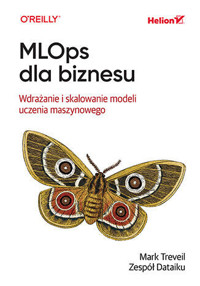 MLOps dla biznesu. Wdrażanie i skalowanie modeli uczenia maszynowego - Mark Treveil, the Dataiku Team - książka