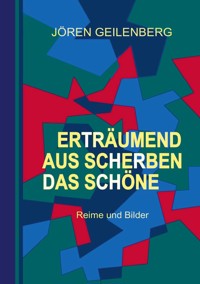 Erträumend aus Scherben das Schöne - Jören Geilenberg - ebook