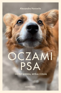 Oczami psa. Co psy widzą, czują i wiedzą - Alexandra Horowitz - książka