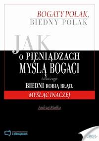 Jak o pieniądzach myślą bogaci i dlaczego biedni robią błąd, myśląc inaczej - Andrzej Mańka - ebook