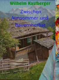 Zwischen Almsommer und Bauernherbst - Wilhelm Kastberger - ebook