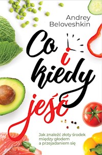 Co i kiedy jeść Jak znaleźć złoty środek pomiędzy głodem a przejadaniem się - Beloveshkin Andrey - książka