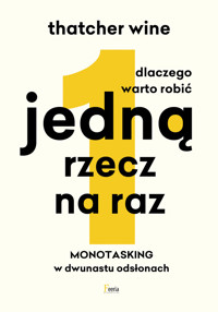 Dlaczego warto robić jedną rzecz na raz. Monotasking w dwunastu odsłonach - Thatcher Wine - ebook + książka