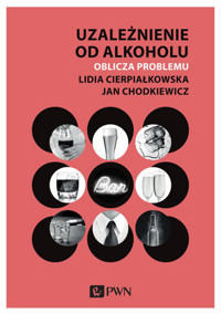 Uzależnienie od alkoholu. Oblicza problemu - Jan Chodkiewicz, Lidia Cierpiałkowska - książka
