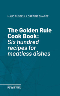 The Golden Rule Cook Book - Maud Russell Lorraine Sharpe - ebook