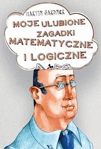 Moje ulubione zagadki matematyczne i logiczne - Martin Gardner - ebook + książka