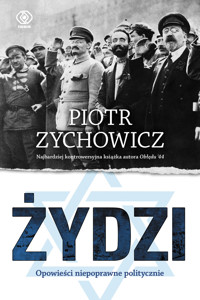 Żydzi. Opowieści niepoprawne politycznie. Część 4 - Piotr Zychowicz - książka