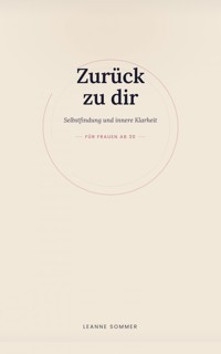 Zurück zu dir Selbstfindung und innere Klarheit - ein Begleiter für Frauen ab 30 - Leanne Sommer - ebook