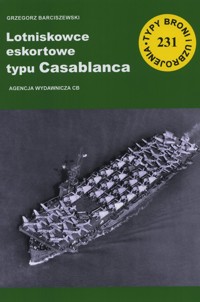 Lotniskowce eskortowe typu Casablanca. Seria Typy broni i uzbrojenia. Zeszyt 231 - Grzegorz Barciszewski - książka
