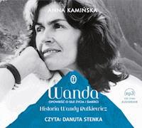 Wanda. Opowieść o sile życia i śmierci. Historia Wandy Rutkiewicz - Anna Kamińska - ebook + audiobook