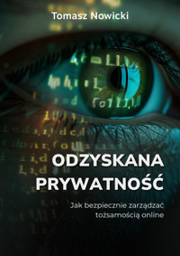 Odzyskana prywatność. Jak bezpiecznie zarządzać tożsamością online - Nowicki Tomasz - ebook