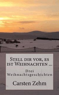 Stell dir vor, es ist Weihnachten - Carsten Zehm - ebook