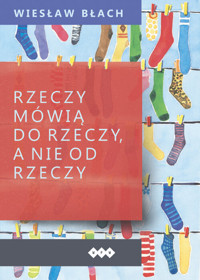 Rzeczy mówią do rzeczy, a nie od rzeczy - Błach Wiesław - książka