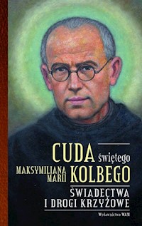 Cuda świętego Maksymiliana Marii Kolbego - Katarzyna Pytlarz - ebook + książka