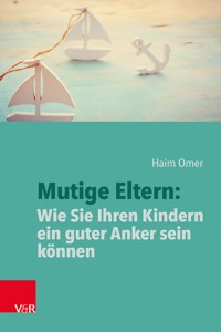Mutige Eltern: Wie Sie Ihren Kindern ein guter Anker sein können - Haim Omer - ebook