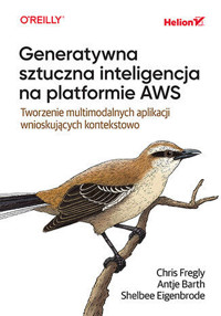 Generatywna sztuczna inteligencja na platformie AWS. Tworzenie multimodalnych aplikacji wnioskujących kontekstowo - Chris Fregly, Antje Barth, Shelbee Eigenbrode - książka