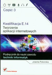 Kwalifikacja E.14 Tworzenie aplikacji internetowych Część 3 Podręcznik do nauki zawodu - Pokorska Jolanta - książka