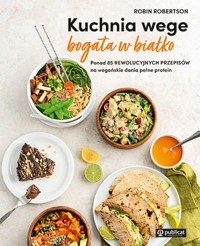 Kuchnia wege bogata w białko. Ponad 85 rewolucyjnych przepisów na wegańskie dania pełne protein - Robertson Robin - książka