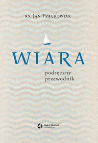 Wiara. Podręczny przewodnik - ks. Jan Frąckowiak - ebook