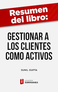 Resumen del libro "Gestionar a los clientes como activos" de Sunil Gupta - Leader Summaries - ebook