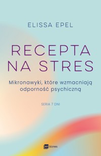 Recepta na stres. Mikronawyki, które wzmacniają odporność psychiczną - Epel Elissa - ebook