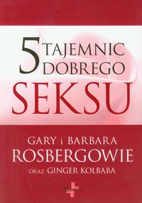 5 tajemnic dobrego seksu - Rosberg Gary, Rosberg Barbara, Kolbaba Ginger - książka